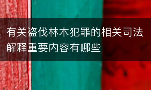 有关盗伐林木犯罪的相关司法解释重要内容有哪些