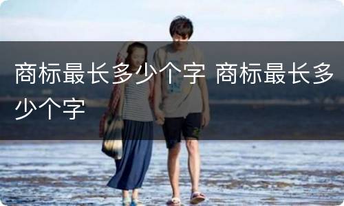 商标最长多少个字 商标最长多少个字
