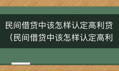 民间借贷中该怎样认定高利贷（民间借贷中该怎样认定高利贷行为）