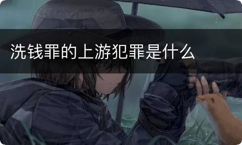 洗钱罪的上游犯罪是什么