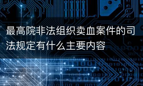 最高院非法组织卖血案件的司法规定有什么主要内容