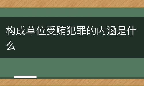 构成单位受贿犯罪的内涵是什么