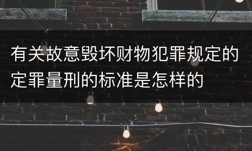 有关故意毁坏财物犯罪规定的定罪量刑的标准是怎样的