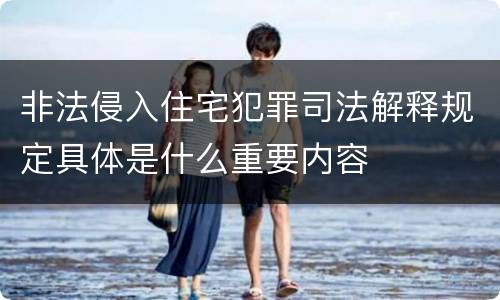 非法侵入住宅犯罪司法解释规定具体是什么重要内容
