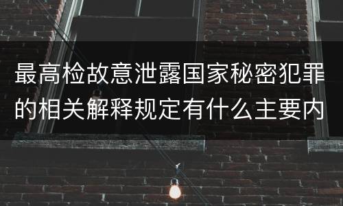 最高检故意泄露国家秘密犯罪的相关解释规定有什么主要内容