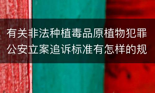 有关非法种植毒品原植物犯罪公安立案追诉标准有怎样的规定