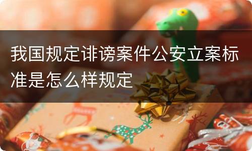 我国规定诽谤案件公安立案标准是怎么样规定