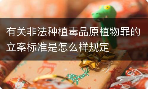 有关非法种植毒品原植物罪的立案标准是怎么样规定