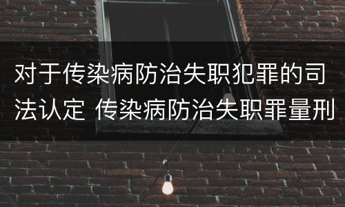 对于传染病防治失职犯罪的司法认定 传染病防治失职罪量刑