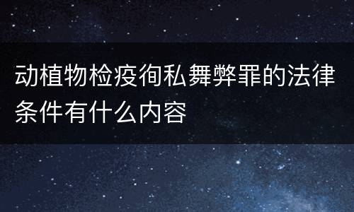 动植物检疫徇私舞弊罪的法律条件有什么内容