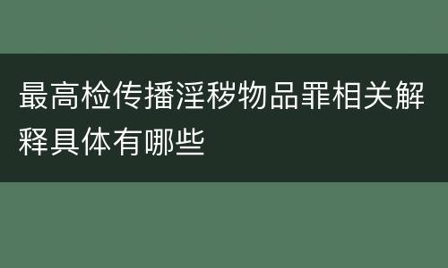 最高检传播淫秽物品罪相关解释具体有哪些