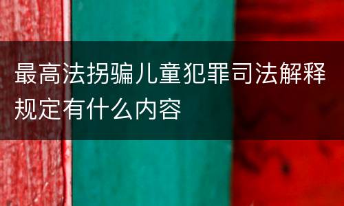 最高法拐骗儿童犯罪司法解释规定有什么内容