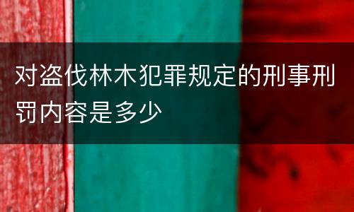 对盗伐林木犯罪规定的刑事刑罚内容是多少