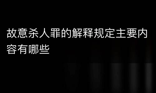 故意杀人罪的解释规定主要内容有哪些