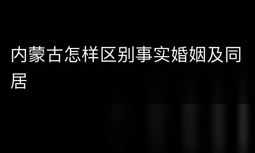 内蒙古怎样区别事实婚姻及同居