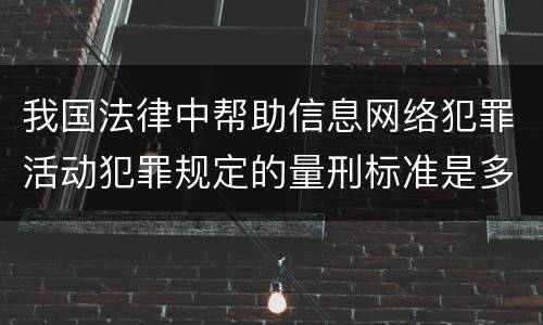 我国法律中帮助信息网络犯罪活动犯罪规定的量刑标准是多少