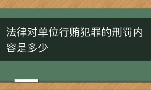 法律对单位行贿犯罪的刑罚内容是多少