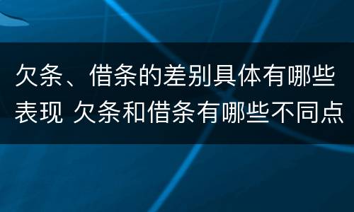 欠条、借条的差别具体有哪些表现 欠条和借条有哪些不同点