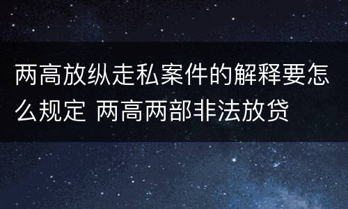 两高放纵走私案件的解释要怎么规定 两高两部非法放贷
