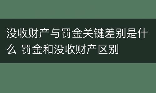 没收财产与罚金关键差别是什么 罚金和没收财产区别