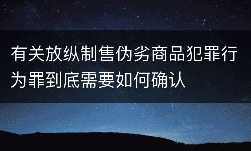 有关放纵制售伪劣商品犯罪行为罪到底需要如何确认