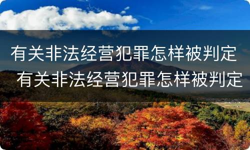 有关非法经营犯罪怎样被判定 有关非法经营犯罪怎样被判定的
