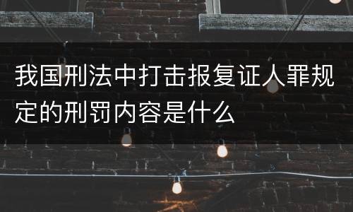 我国刑法中打击报复证人罪规定的刑罚内容是什么