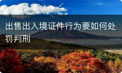 出售出入境证件行为要如何处罚判刑