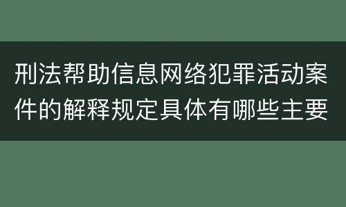 刑法帮助信息网络犯罪活动案件的解释规定具体有哪些主要内容
