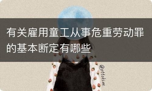 有关雇用童工从事危重劳动罪的基本断定有哪些