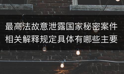 最高法故意泄露国家秘密案件相关解释规定具体有哪些主要内容