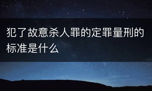 犯了故意杀人罪的定罪量刑的标准是什么