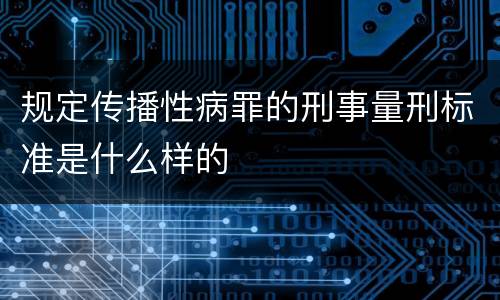 规定传播性病罪的刑事量刑标准是什么样的