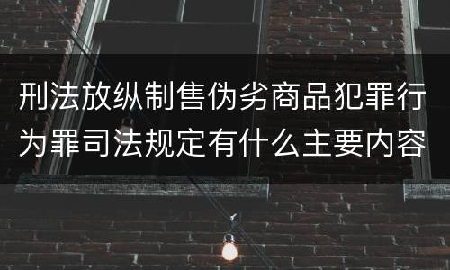 刑法放纵制售伪劣商品犯罪行为罪司法规定有什么主要内容
