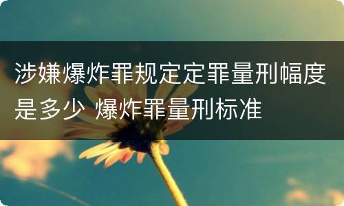 涉嫌爆炸罪规定定罪量刑幅度是多少 爆炸罪量刑标准