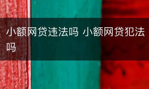 小额网贷违法吗 小额网贷犯法吗
