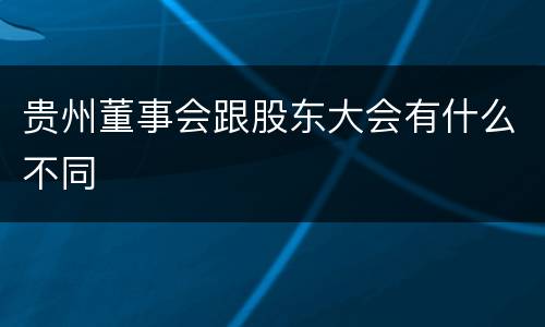 贵州董事会跟股东大会有什么不同