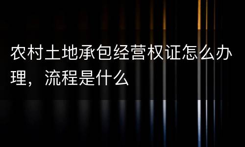 农村土地承包经营权证怎么办理，流程是什么