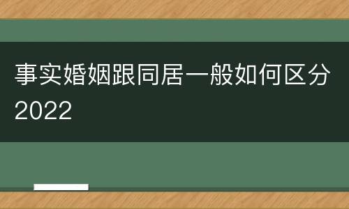 事实婚姻跟同居一般如何区分2022