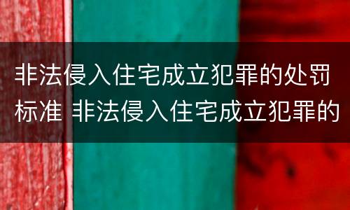 非法侵入住宅成立犯罪的处罚标准 非法侵入住宅成立犯罪的处罚标准是什么