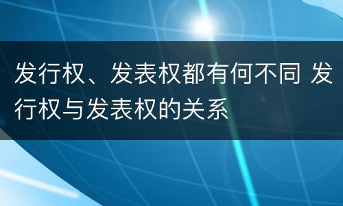 发行权、发表权都有何不同 发行权与发表权的关系