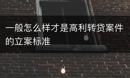 一般怎么样才是高利转贷案件的立案标准