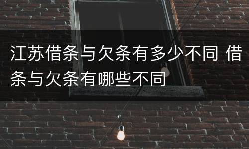 江苏借条与欠条有多少不同 借条与欠条有哪些不同