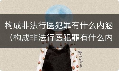 构成非法行医犯罪有什么内涵（构成非法行医犯罪有什么内涵吗）