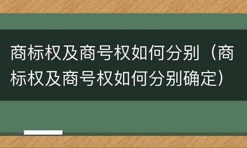 商标权及商号权如何分别（商标权及商号权如何分别确定）