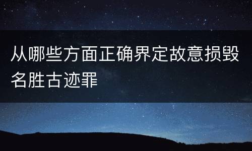从哪些方面正确界定故意损毁名胜古迹罪