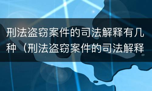 刑法盗窃案件的司法解释有几种（刑法盗窃案件的司法解释有几种类型）