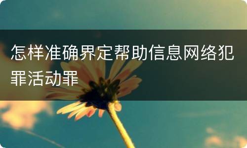 怎样准确界定帮助信息网络犯罪活动罪