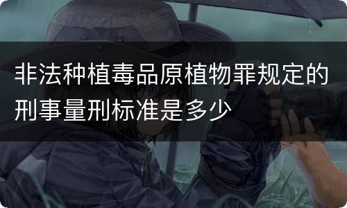 非法种植毒品原植物罪规定的刑事量刑标准是多少