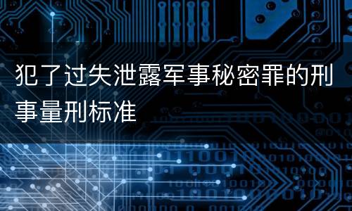 犯了过失泄露军事秘密罪的刑事量刑标准
